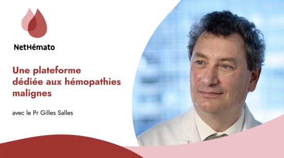 Nethemato-interview du Pr Gilles Salles pour présenter l'outil digital de reference sur les hemopathies malignes